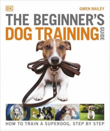 The Beginner's Dog Training Guide by Gwen Bailey