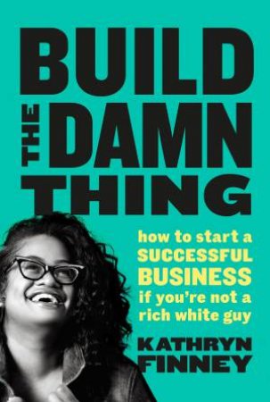 Build The Damn Thing by Kathryn Finney