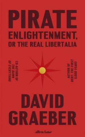 Pirate Enlightenment, Or The Real Libertalia by David Graeber