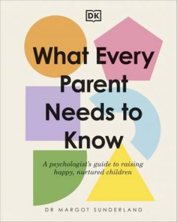 What Every Parent Needs to Know by Margot Sunderland