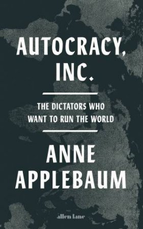 Autocracy, Inc by Anne Applebaum