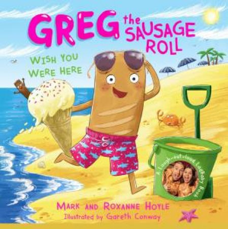 Greg the Sausage Roll: Wish You Were Here by Mark and Roxanne;Conway, Gareth Hoyle