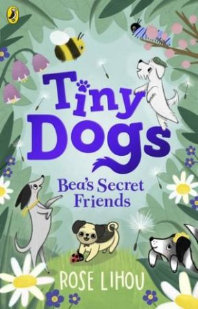 Tiny Dogs: Bea's Secret Friends by Rose Lihou