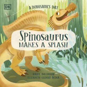 A Dinosaur's Day: Spinosaurus Makes a Splash by Elizabeth Gilbert;Bollmann, Marie Bedia