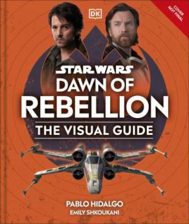 Star Wars Dawn of Rebellion The Visual Guide by DK