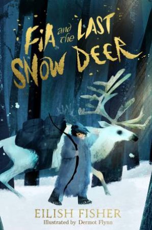 Fia and the Last Snow Deer by Eilish Fisher