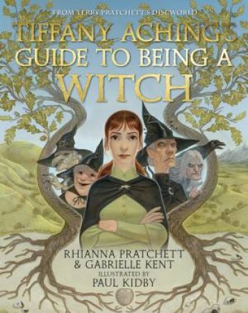 Tiffany Aching's Guide to Being A Witch by Rhianna Pratchett and Gabrielle Kent