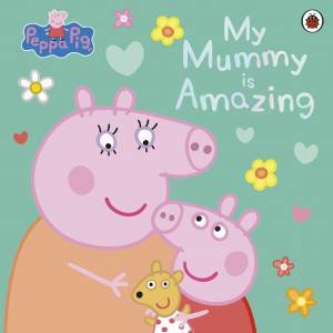 Peppa Pig: My Mummy is Amazing by Peppa Pig