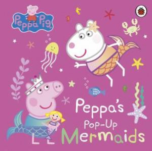 Peppa Pig: Peppa's Pop-Up Mermaids by Peppa Pig