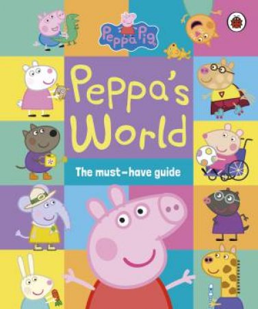 Peppa Pig: Peppa's World: The Must-Have Guide by Peppa Pig