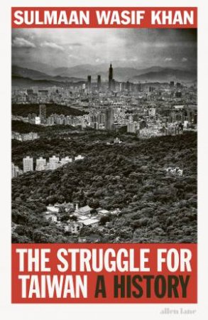 The Struggle for Taiwan by Sulmaan Wasif Khan