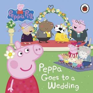 Peppa Pig: Peppa Goes to a Wedding by Peppa Pig