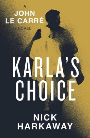 Karla's Choice by Nick Harkaway & John le Carré