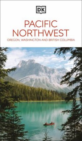 DK Pacific Northwest: Oregon, Washington and British Columbia by DK