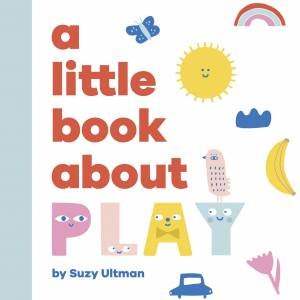 A Little Book About Play by Suzy Ultman