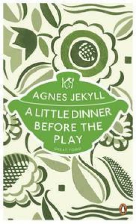 A Little Dinner Before the Play: Great Food by Agnes Jekyll