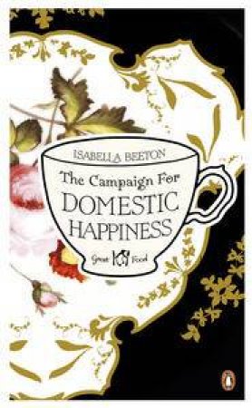 The Campaign for Domestic Happiness: Great Food by Isabella Beeton