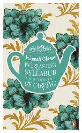 Everlasting Syllabub and the Art of Carving: Great Food by Hannah Glasse