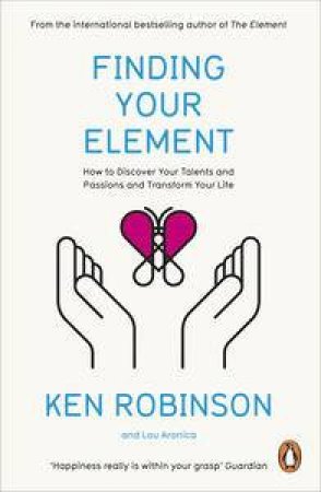 Finding Your Element: How to Discover Your Talents and Passions and Transform Your Life by Ken & Aronica Lou Robinson