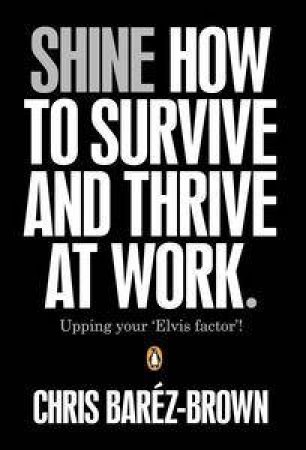 SHINE: How To Survive And Thrive At Work by Brown Chris Barez