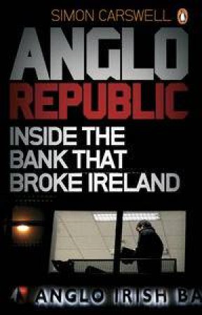 Anglo Republic: Inside the bank that broke Ireland by Simon Carswell