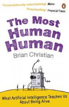 The Most Human Human: What Artificial Intelligence Teaches Us About Being Alive by Brian Christian