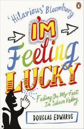 I'm Feeling Lucky: Falling On My Feet in Silicon Valley by Douglas Edwards