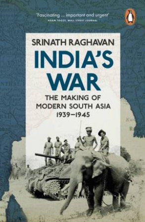 India's War: The Making Of Modern South Asia, 1939-1945 by Srinath Raghavan