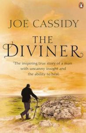 The Diviner: The inspiring true story of a man with uncanny insight and the ability to heal by Joe Cassidy