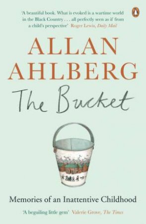 The Bucket: Memories of an Inattentive Childhood by Allen Ahlberg