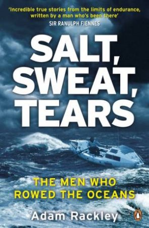 Salt, Sweat, Tears: The Men Who Rowed the Oceans by Adam Rackley