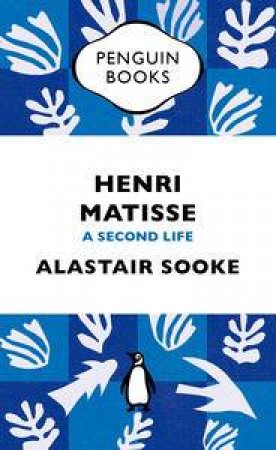 Henri Matisse: A Second Life by Alastair Sooke