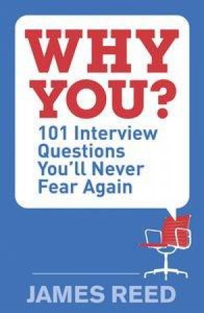 Why You?: 101 Interview Questions You'll Never Fear Again by James Reed