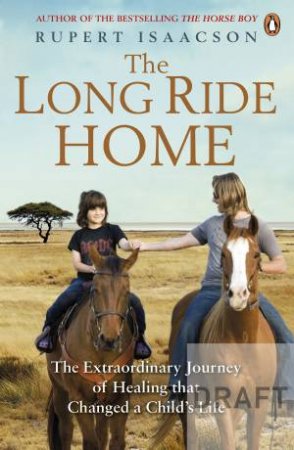 The Long Ride Home: The Extraordinary Journey of Healing that Changed a Child's Life by Rupert Isaacson