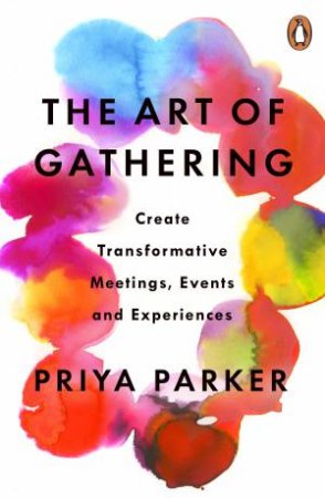 The Art Of Gathering: How We Meet And Why It Matters by Priya Parker