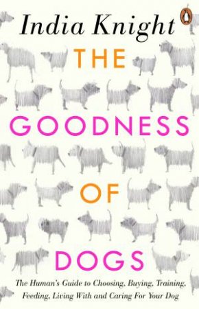 Goodness Of Dogs The by India Knight