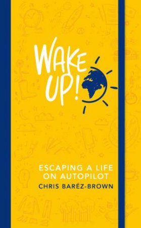 Wake Up!: Escaping Life On Autopilot by Chris Barez-Brown