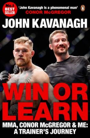 Win Or Learn: MMA, Conor McGregor And Me: A Trainer's Journey by John Kavanagh