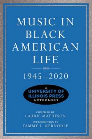 Music In Black American Life, 1945-2020 by Laurie Matheson & Tammy L. Kernodle