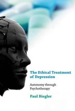 The Ethical Treatment of Depression by Paul Biegler