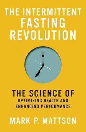 The Intermittent Fasting Revolution by Mark P. Mattson