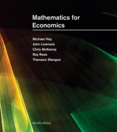 Mathematics For Economics, Fourth Edition by Michael Hoy & John Livernois & Chris Mckenna & Ray Rees