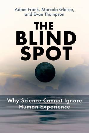 The Blind Spot by Adam Frank & Marcelo Gleiser & Evan Thompson