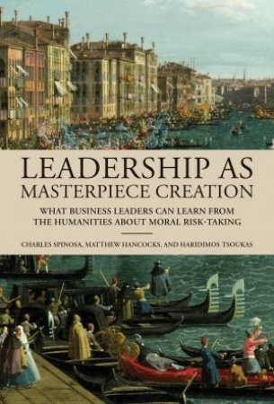 Leadership as Masterpiece Creation by Matthew Hancocks & Charles Spinosa & Haridimos Tsoukas