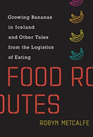 Food Routes by Robyn Metcalfe