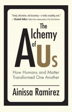 The Alchemy Of Us by Ainissa Ramirez