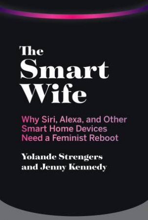 The Smart Wife by Jenny Kennedy & Yolande Strengers