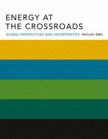 Energy At The Crossroads by Vaclav Smil