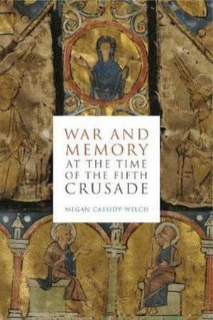 War And Memory At The Time Of The Fifth Crusade by Megan Cassidy-Welch