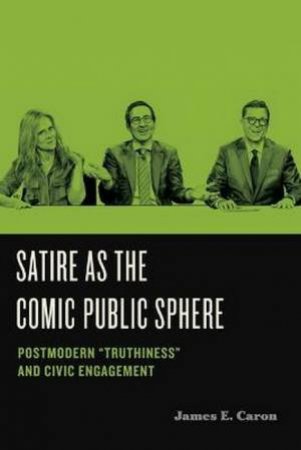 Satire As The Comic Public Sphere by James E. Caron